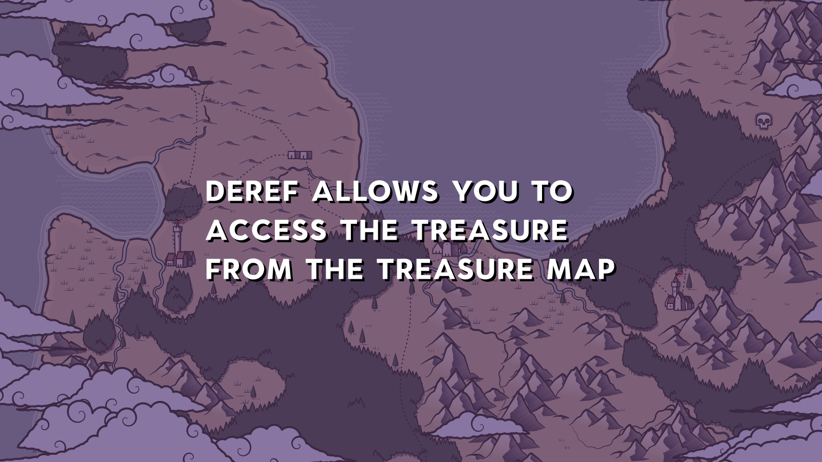 A fantasy map with overlay text, "Deref allows you to access the treasure from the treasure map."